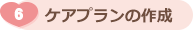 ⑥ケアプランの作成